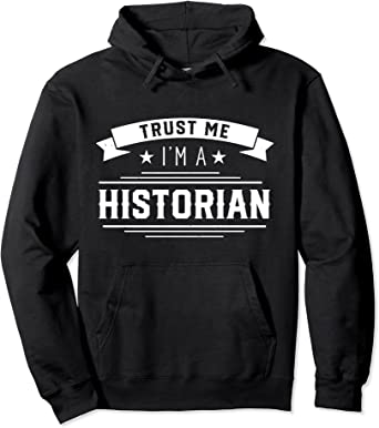 Trust me I am a historian Historic History Historians Pullover Hoodie
